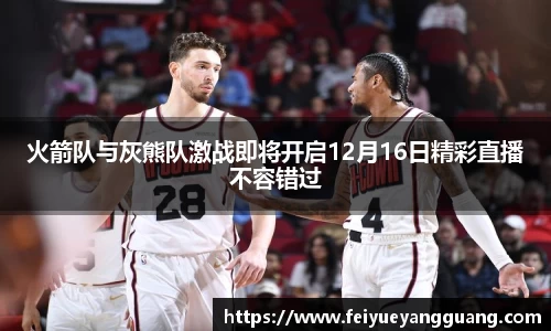 火箭队与灰熊队激战即将开启12月16日精彩直播不容错过