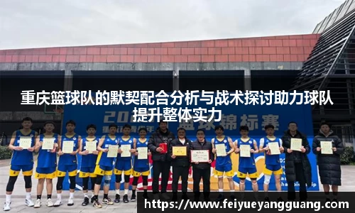 重庆篮球队的默契配合分析与战术探讨助力球队提升整体实力